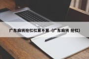 广东麻将抢杠杠算不算（广东麻将 抢杠）