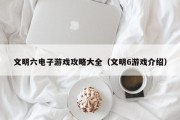 文明六电子游戏攻略大全（文明6游戏介绍）