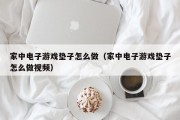 家中电子游戏垫子怎么做（家中电子游戏垫子怎么做视频）