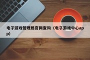 电子游戏管理局官网查询（电子游戏中心app）
